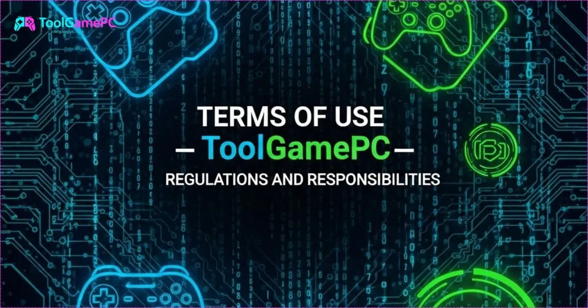 Điều Khoản Sử Dụng ToolGamePC - Quy Định Và Trách Nhiệm